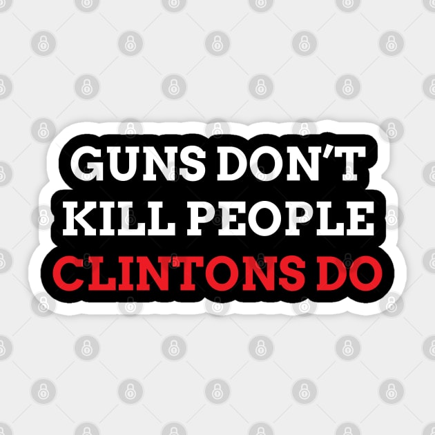 Guns Don't Kill People Clintons Do Sticker by Attia17